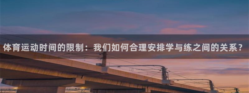 新球体育分析师假的吧：体育运动时间的限制：我们如何合理安排学与练之间的关系？