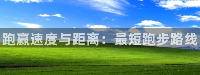 新球体育看不了盘口：跑赢速度与距离：最短跑步路线